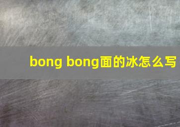 bong bong面的冰怎么写